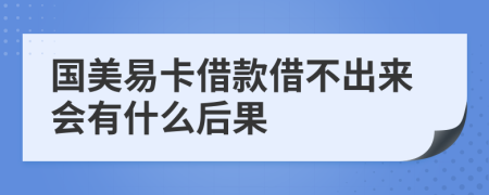 国美易卡借款借不出来会有什么后果