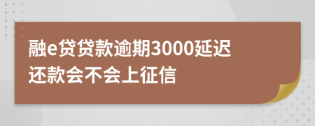 融e贷贷款逾期3000延迟还款会不会上征信