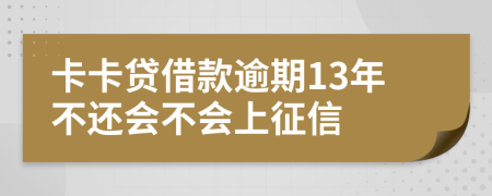卡卡贷借款逾期13年不还会不会上征信