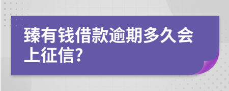 臻有钱借款逾期多久会上征信?