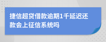 捷信超贷借款逾期1千延迟还款会上征信系统吗