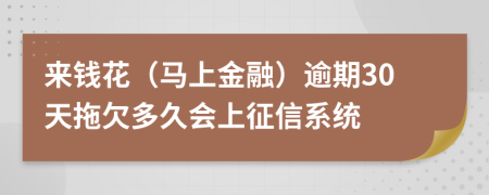 来钱花（马上金融）逾期30天拖欠多久会上征信系统