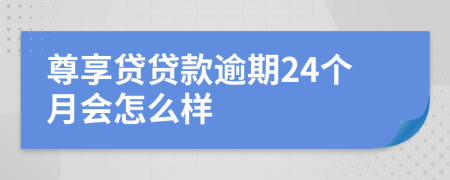 尊享贷贷款逾期24个月会怎么样