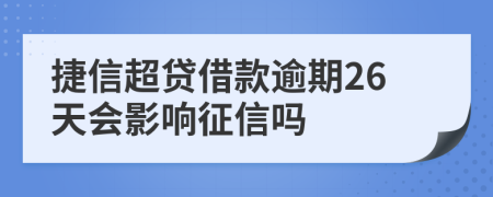 捷信超贷借款逾期26天会影响征信吗