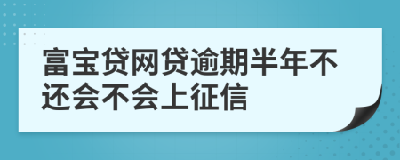 富宝贷网贷逾期半年不还会不会上征信