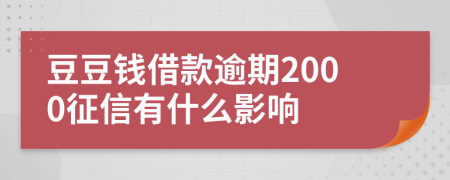 豆豆钱借款逾期2000征信有什么影响