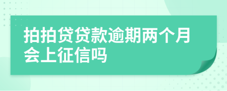 拍拍贷贷款逾期两个月会上征信吗