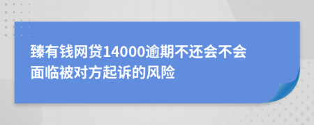 臻有钱网贷14000逾期不还会不会面临被对方起诉的风险