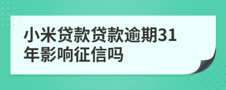 小米贷款贷款逾期31年影响征信吗