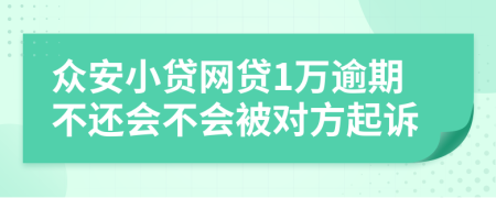 众安小贷网贷1万逾期不还会不会被对方起诉