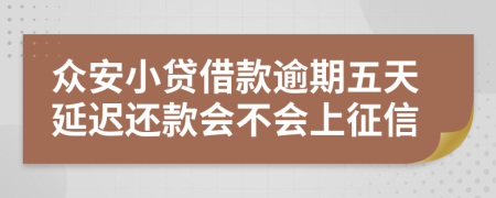 众安小贷借款逾期五天延迟还款会不会上征信