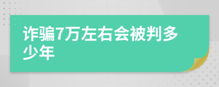 诈骗7万左右会被判多少年
