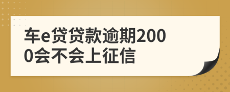 车e贷贷款逾期2000会不会上征信