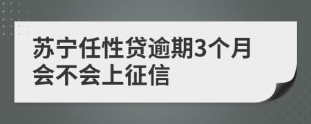 苏宁任性贷逾期3个月会不会上征信