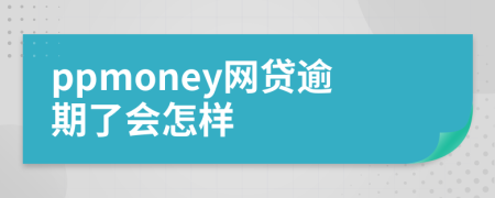 ppmoney网贷逾期了会怎样