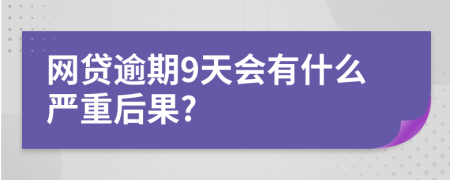 网贷逾期9天会有什么严重后果?