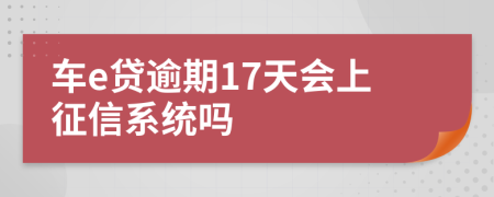 车e贷逾期17天会上征信系统吗