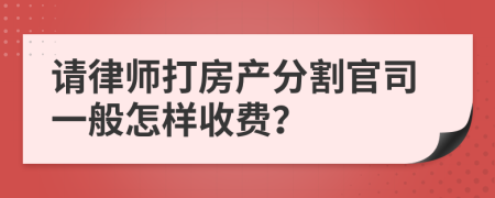 请律师打房产分割官司一般怎样收费？