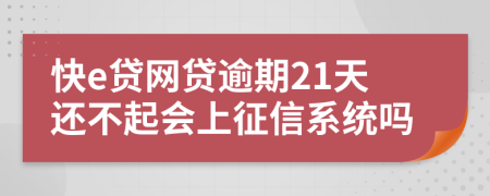 快e贷网贷逾期21天还不起会上征信系统吗