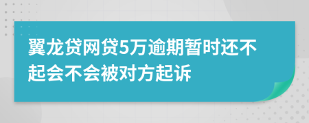 翼龙贷网贷5万逾期暂时还不起会不会被对方起诉