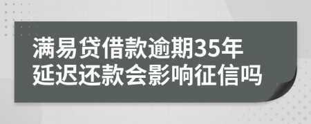 满易贷借款逾期35年延迟还款会影响征信吗