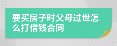 要买房子时父母过世怎么打借钱合同