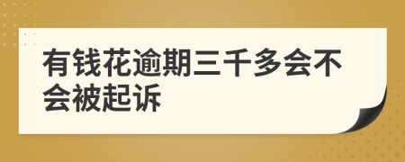 有钱花逾期三千多会不会被起诉