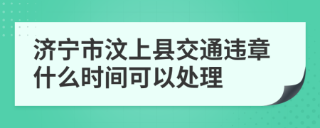 济宁市汶上县交通违章什么时间可以处理