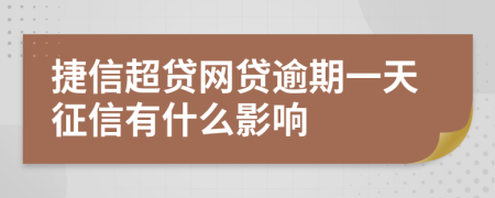 捷信超贷网贷逾期一天征信有什么影响