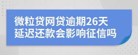 微粒贷网贷逾期26天延迟还款会影响征信吗