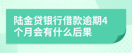 陆金贷银行借款逾期4个月会有什么后果