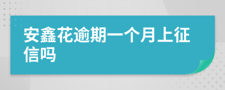 安鑫花逾期一个月上征信吗