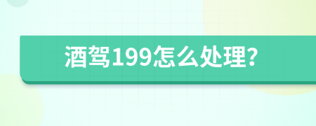 酒驾199怎么处理？