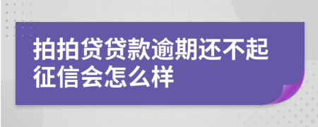 拍拍贷贷款逾期还不起征信会怎么样