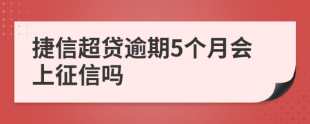 捷信超贷逾期5个月会上征信吗