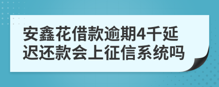 安鑫花借款逾期4千延迟还款会上征信系统吗