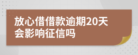 放心借借款逾期20天会影响征信吗