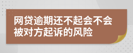 网贷逾期还不起会不会被对方起诉的风险