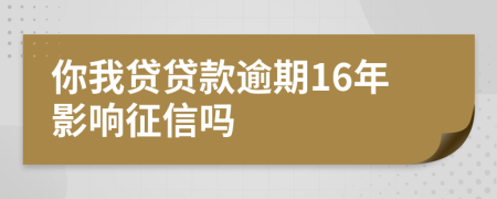 你我贷贷款逾期16年影响征信吗