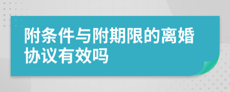 附条件与附期限的离婚协议有效吗