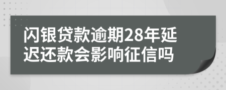 闪银贷款逾期28年延迟还款会影响征信吗