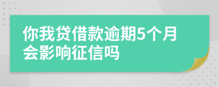 你我贷借款逾期5个月会影响征信吗