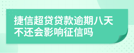 捷信超贷贷款逾期八天不还会影响征信吗