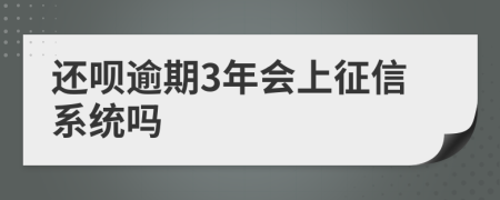 还呗逾期3年会上征信系统吗