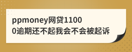 ppmoney网贷11000逾期还不起我会不会被起诉