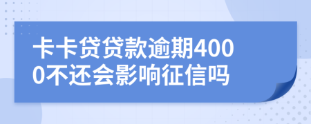 卡卡贷贷款逾期4000不还会影响征信吗