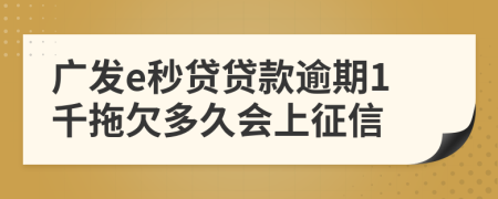 广发e秒贷贷款逾期1千拖欠多久会上征信