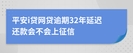 平安i贷网贷逾期32年延迟还款会不会上征信