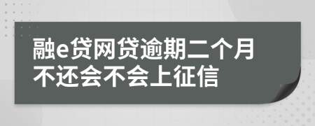 融e贷网贷逾期二个月不还会不会上征信