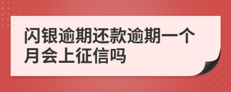 闪银逾期还款逾期一个月会上征信吗